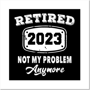 Retired 2023 Not My Problem Anymore Retirement Posters and Art